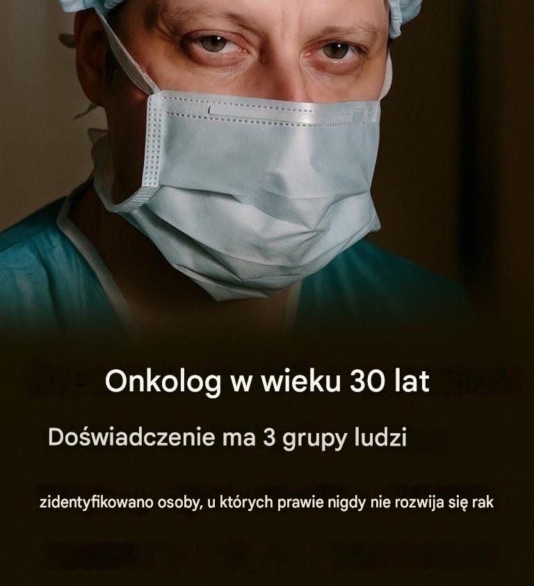 Onkolog z 30-letnim doświadczeniem zawodowym podzielił się informacją, że istnieją trzy typy ludzi, którzy prawie nigdy nie zapadają na raka.